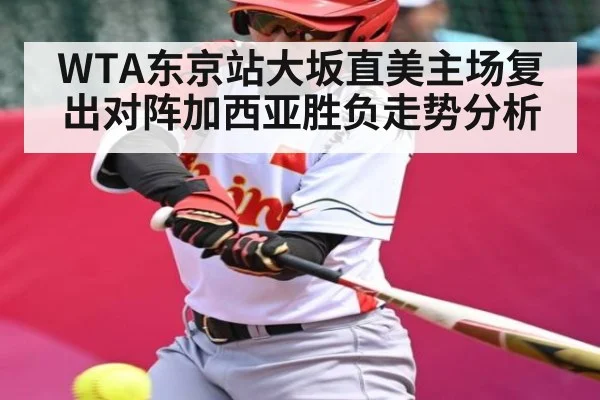 WTA东京站大坂直美主场复出对阵加西亚胜负走势分析
