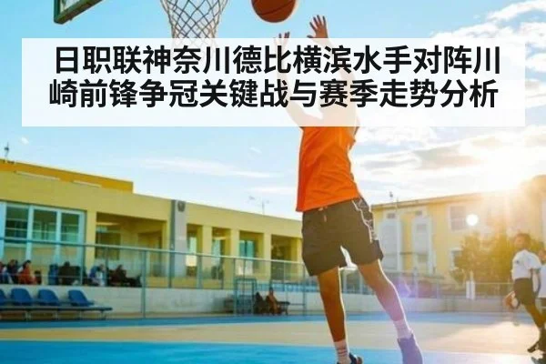 日职联神奈川德比横滨水手对阵川崎前锋争冠关键战与赛季走势分析